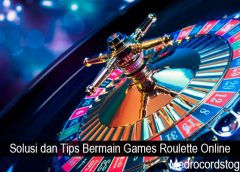 Solusi dan Tips Bermain Games Roulette Online